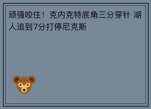 顽强咬住！克内克特底角三分穿针 湖人追到7分打停尼克斯